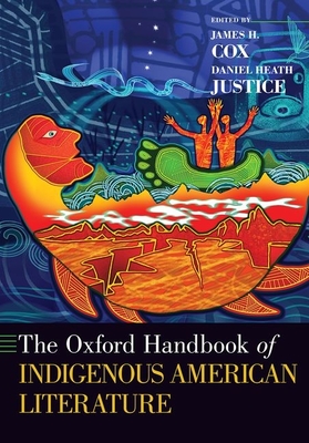 The Oxford Handbook of Indigenous American Literature - Cox, James H (Editor), and Justice, Daniel Heath (Editor)