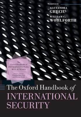 The Oxford Handbook of International Security - Gheciu, Alexandra (Editor), and Wohlforth, William C. (Editor)