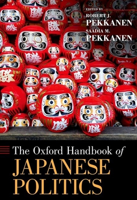 The Oxford Handbook of Japanese Politics - Pekkanen, Robert J, Professor (Editor), and Pekkanen, Saadia (Editor)