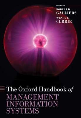 The Oxford Handbook of Management Information Systems: Critical Perspectives and New Directions - Galliers, Robert D (Editor), and Currie, Wendy (Editor)