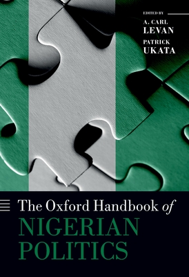 The Oxford Handbook of Nigerian Politics - LeVan, A. Carl (Editor), and Ukata, Patrick (Editor)