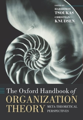 The Oxford Handbook of Organization Theory: Meta-Theoretical Perspectives - Tsoukas, Haridimos (Editor), and Knudsen, Christian (Editor)