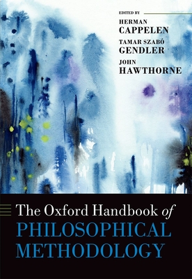 The Oxford Handbook of Philosophical Methodology - Cappelen, Herman (Editor), and Gendler, Tamar Szab (Editor), and Hawthorne, John (Editor)