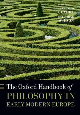 The Oxford Handbook of Philosophy in Early Modern Europe - Clarke, Desmond M. (Editor), and Wilson, Catherine (Editor)