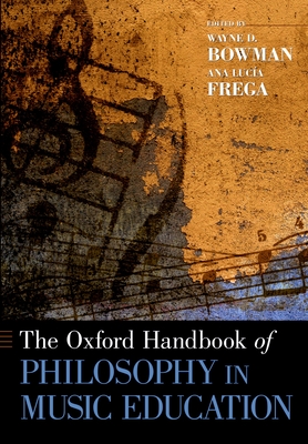 The Oxford Handbook of Philosophy in Music Education - Bowman, Wayne D (Editor), and Frega, Ana Lucia (Editor)