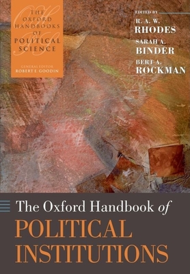 The Oxford Handbook of Political Institutions - Rhodes, R A W (Editor), and Binder, Sarah A (Editor), and Rockman, Bert A (Editor)