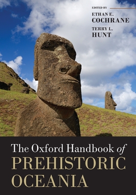 The Oxford Handbook of Prehistoric Oceania - Hunt, Terry L, and Cochrane, Ethan E
