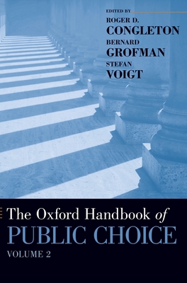 The Oxford Handbook of Public Choice, Volume 2 - Congleton, Roger D (Editor), and Grofman, Bernard N (Editor), and Voigt, Stefan (Editor)