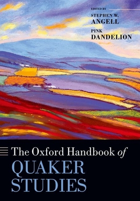 The Oxford Handbook of Quaker Studies - Angell, Stephen W. (Editor), and Dandelion, Pink (Editor)