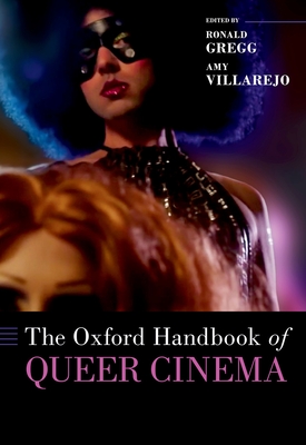 The Oxford Handbook of Queer Cinema - Gregg, Ronald (Editor), and Villarejo, Amy (Editor)