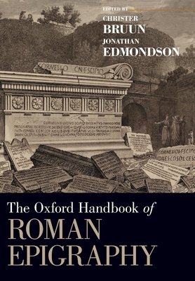 The Oxford Handbook of Roman Epigraphy - Brunn, Christer (Editor), and Edmondson, Jonathan (Editor)
