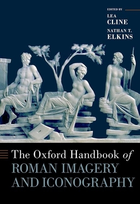The Oxford Handbook of Roman Imagery and Iconography - K Cline, Lea (Editor), and T Elkins, Nathan (Editor)