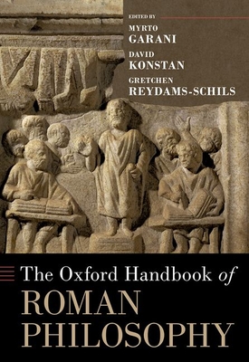 The Oxford Handbook of Roman Philosophy - Garani, Myrto (Editor), and Konstan, David (Editor), and Reydams-Schils, Gretchen (Editor)