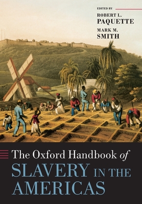 The Oxford Handbook of Slavery in the Americas - Paquette, Robert L. (Editor), and Smith, Mark M. (Editor)