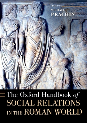 The Oxford Handbook of Social Relations in the Roman World - Peachin, Michael (Editor)