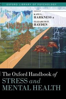 The Oxford Handbook of Stress and Mental Health - Harkness, Kate L, Professor (Editor), and Hayden, Elizabeth P, Professor (Editor)