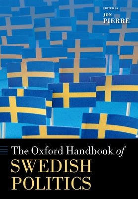 The Oxford Handbook of Swedish Politics - Pierre, Jon (Editor)