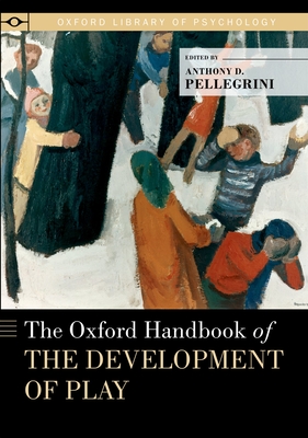 The Oxford Handbook of the Development of Play - Pellegrini, Anthony D (Editor)