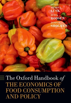 The Oxford Handbook of the Economics of Food Consumption and Policy - Lusk, Jayson L. (Editor), and Roosen, Juttta (Editor), and Shogren, Jason (Editor)