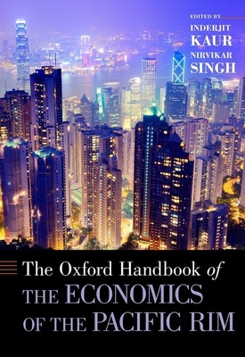 The Oxford Handbook of the Economics of the Pacific Rim - Kaur, Inderjit (Editor), and Singh, Nirvikar (Editor)