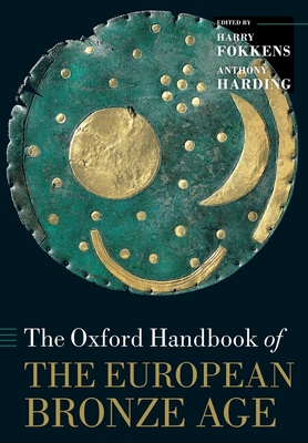 The Oxford Handbook of the European Bronze Age - Harding, Anthony (Editor), and Fokkens, Harry (Editor)