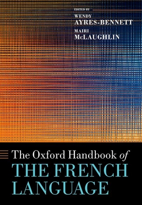 The Oxford Handbook of the French Language - Ayres-Bennett, Wendy (Editor), and McLaughlin, Mairi (Editor)