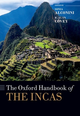 The Oxford Handbook of the Incas - Alconini, Sonia (Editor), and Covey, R Alan (Editor)