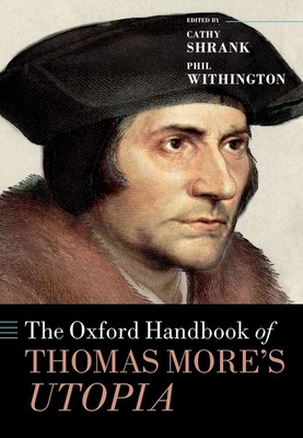 The Oxford Handbook of Thomas More's Utopia - Shrank, Cathy (Volume editor), and Withington, Phil (Volume editor)