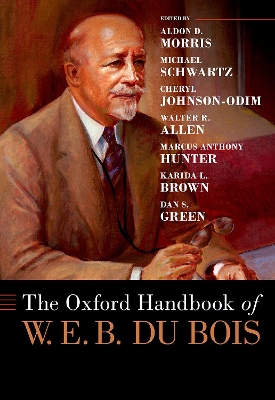 The Oxford Handbook of W. E. B. Du Bois - Morris, Aldon D. (Editor), and Schwartz, Michael (Editor), and Johnson-Odim, Cheryl (Editor)