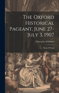 The Oxford Historical Pageant, June 27-July 3, 1907: Book of Words