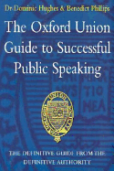 The Oxford Union Guide to Successful Public Speaking - Hughes, Dominic, and Phillips