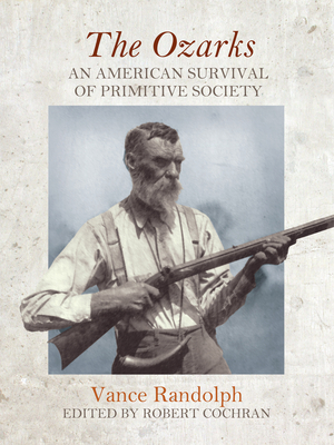 The Ozarks: An American Survival of Primitive Society - Randolph, Vance, and Cochran, Robert (Editor)