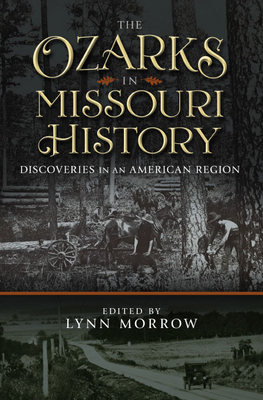 The Ozarks in Missouri History: Discoveries in an American Region Volume 1 - Morrow, Lynn (Editor)