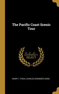 The Pacific Coast Scenic Tour - Finck, Henry T, and Charles Scribner's Sons (Creator)