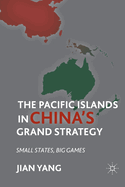 The Pacific Islands in China's Grand Strategy: Small States, Big Games