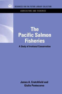 The Pacific Salmon Fisheries: A Study of Irrational Conservation - Crutchfield, James A., and Pontecorvo, Giulio