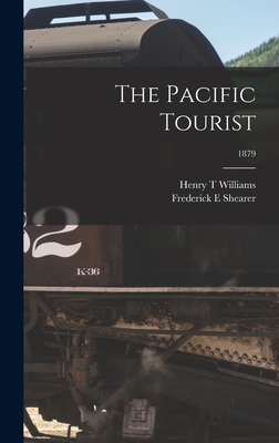 The Pacific Tourist; 1879 - Williams, Henry T, and Shearer, Frederick E