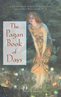 The Pagan Book of Days: A Guide to the Festivals, Traditions, and Sacred Days of the Year - Pennick, Nigel