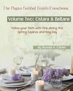 The Pagan Sabbat Feasts Cookbook: Volume 2: Ostara & Beltane