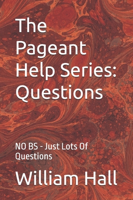 The Pageant Help Series: Questions: NO BS - Just Lots Of Questions - Hall, William
