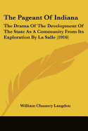 The Pageant Of Indiana: The Drama Of The Development Of The State As A Community From Its Exploration By La Salle (1916)