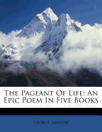 The Pageant of Life; An Epic Poem in Five Books