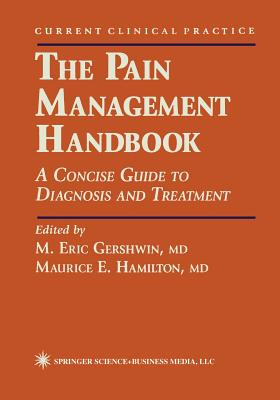 The Pain Management Handbook: A Concise Guide to Diagnosis and Treatment - Gershwin, M Eric, M.D. (Editor)