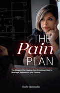 The Pain Plan: The Blueprint for Healing from Emotional Grief in Marriage, Separation, and Divorce