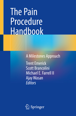 The Pain Procedure Handbook: A Milestones Approach - Emerick, Trent (Editor), and Brancolini, Scott (Editor), and Farrell II, Michael E (Editor)