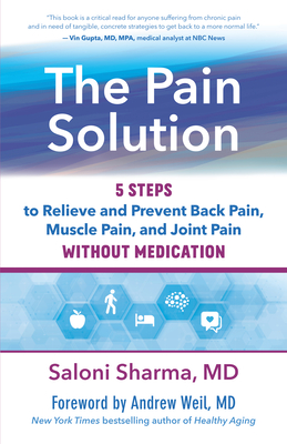 The Pain Solution: 5 Steps to Relieve and Prevent Back Pain, Muscle Pain, and Joint Pain Without Medication - Saloni Sharma, MD Lac, and Andrew Weil, MD (Foreword by)