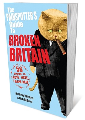 The Painspotter's Guide to Broken Britain: 50 People to Love, Hate, Blame, Rate - Holmes, Andrew, Mr.