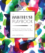 The Paintbrush Playbook: 44 Exercises for Swooshing, Dancing, and Making Dazzling Art with Your Brush