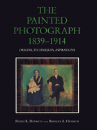 The Painted Photograph, 1839-1914: Origins, Techniques, Aspirations