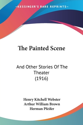 The Painted Scene: And Other Stories Of The Theater (1916) - Webster, Henry Kitchell